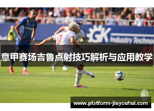 意甲赛场吉鲁点射技巧解析与应用教学