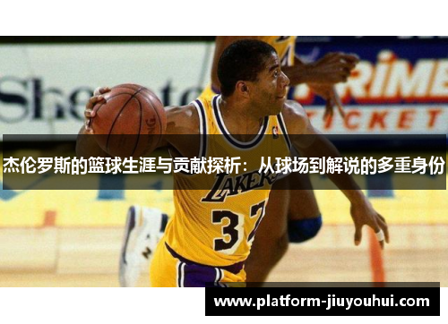 杰伦罗斯的篮球生涯与贡献探析：从球场到解说的多重身份