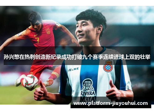 孙兴慜在热刺创造新纪录成功打破九个赛季连续进球上双的壮举